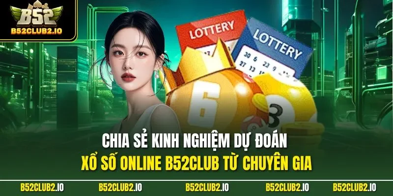 Chia sẻ kinh nghiệm dự đoán xổ số online B52CLUB từ chuyên gia