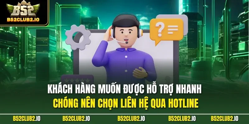  Khách hàng muốn được hỗ trợ nhanh chóng nên chọn liên hệ qua hotline