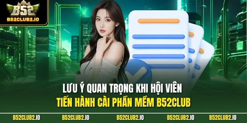Lưu ý quan trọng khi hội viên tiến hành cài phần mềm B52CLUB