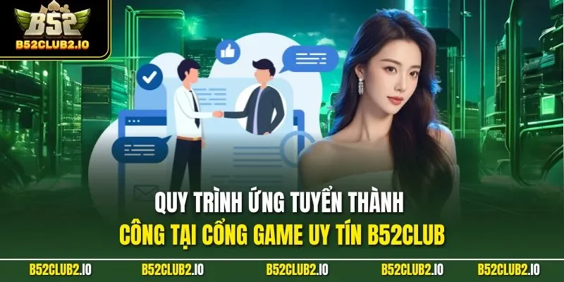 Quy trình ứng tuyển thành công tại cổng game uy tín B52CLUB