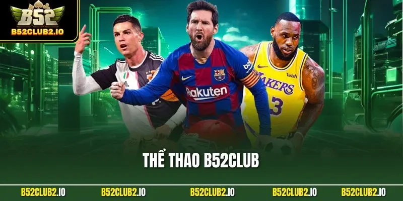 Thể Thao B52CLUB – Kèo Châu Á Cao Nhất, Livestream Full HD