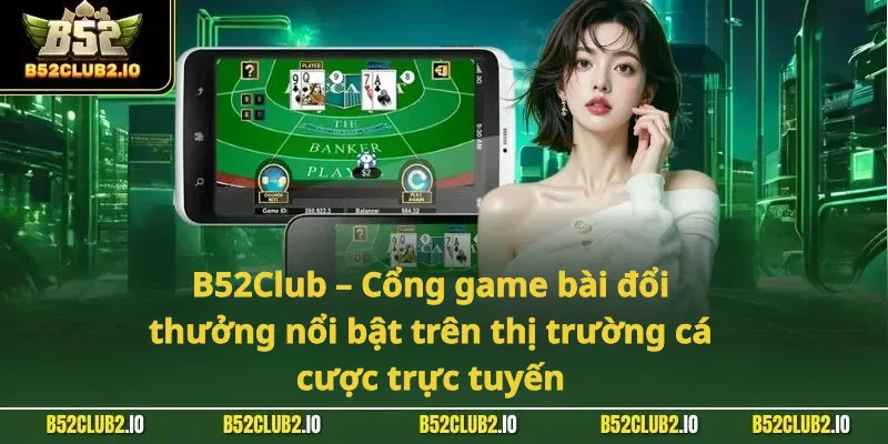 B52Club – Cổng game bài đổi thưởng nổi bật trên thị trường cá cược trực tuyến